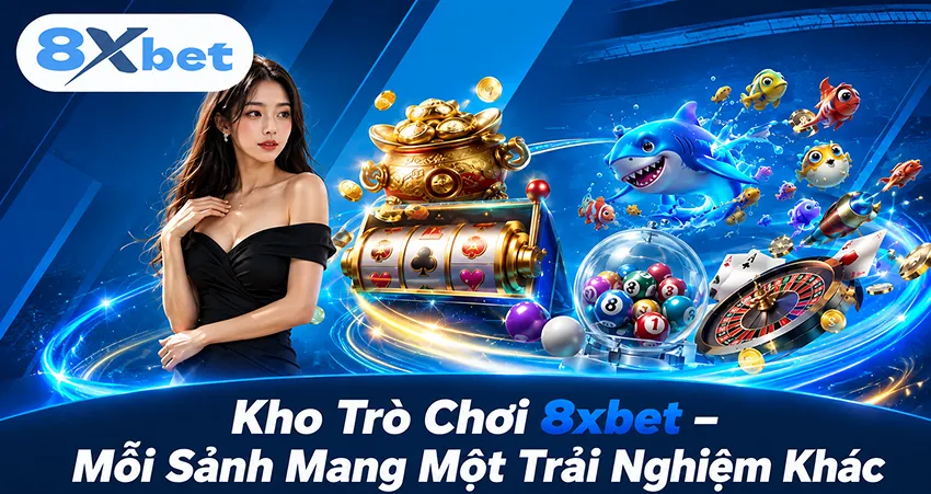 Kho Trò Chơi 8xbet – Mỗi Sảnh Mang Một Trải Nghiệm Khác