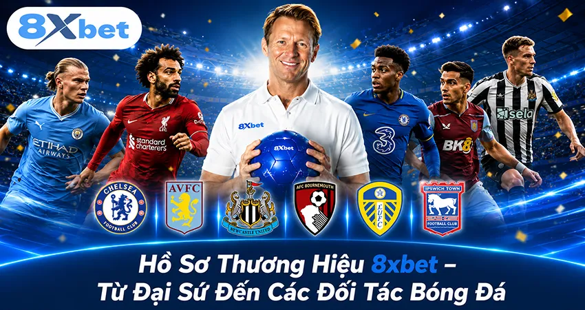 Hồ Sơ Thương Hiệu 8xbet – Từ Đại Sứ Đến Các Đối Tác Bóng Đá