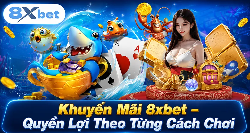 Khuyến Mãi 8xbet – Quyền Lợi Theo Từng Cách Chơi